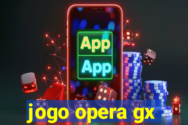 jogo opera gx